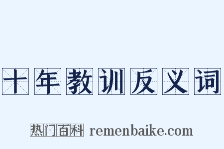 十年教训反义词是什么意思的图片
